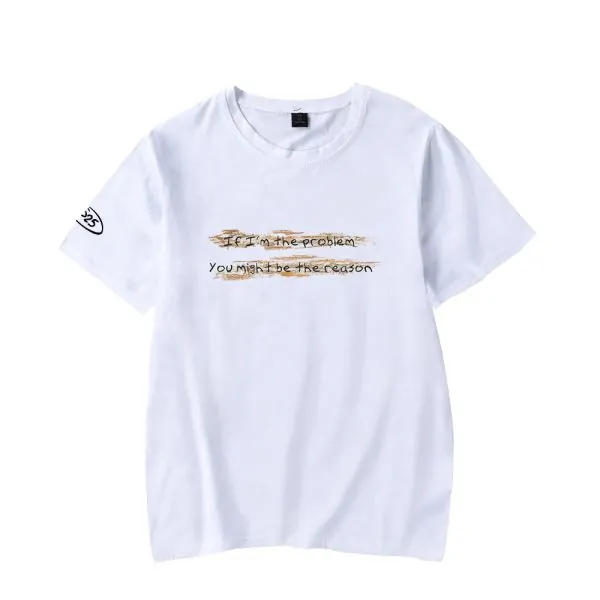 IF I'M THE PROBLEM MIGHT BE THE REASON WHITE T-SHIRT
