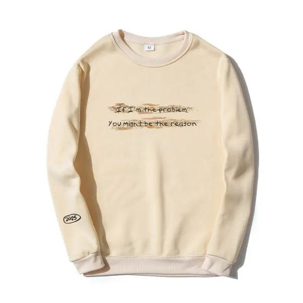 IF I'M THE PROBLEM MIGHT BE THE REASON SWEATSHIRT