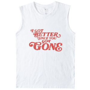 I GOT BETTER SINCE YOU GOT GONE TANK